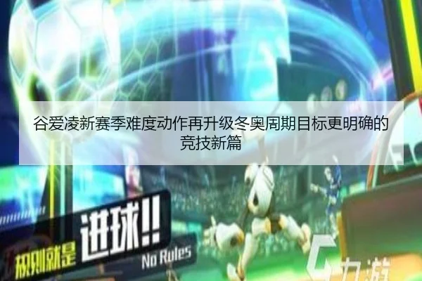 谷爱凌新赛季难度动作再升级冬奥周期目标更明确的竞技新篇